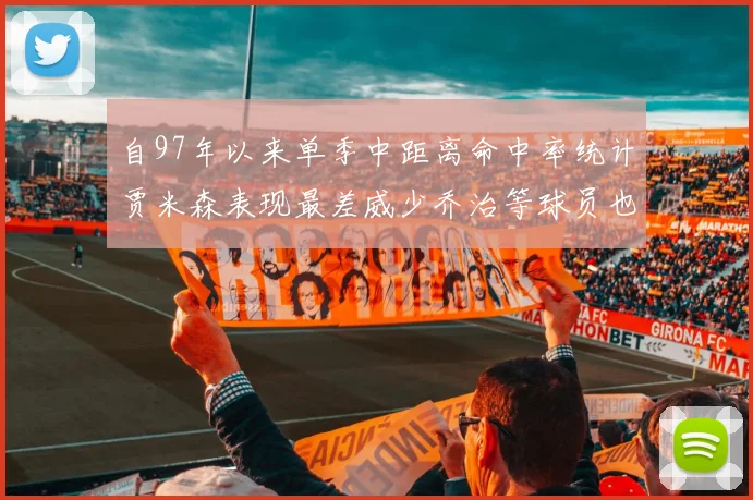 自97年以来单季中距离命中率统计贾米森表现最差威少乔治等球员也在榜上